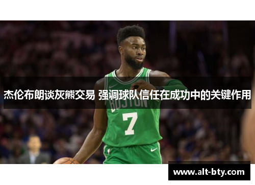 杰伦布朗谈灰熊交易 强调球队信任在成功中的关键作用