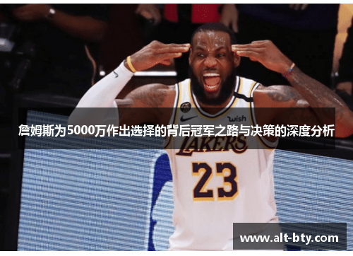 詹姆斯为5000万作出选择的背后冠军之路与决策的深度分析