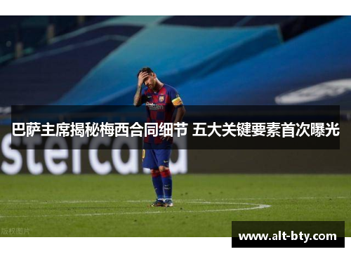 巴萨主席揭秘梅西合同细节 五大关键要素首次曝光