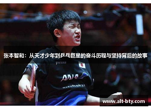 张本智和：从天才少年到乒乓巨星的奋斗历程与坚持背后的故事