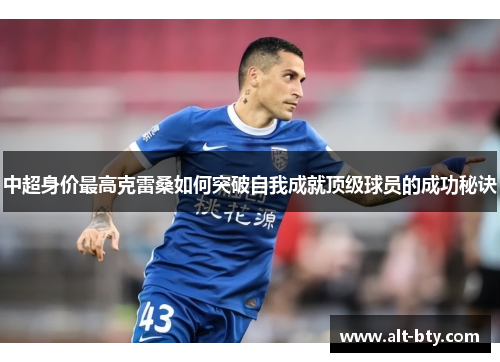 中超身价最高克雷桑如何突破自我成就顶级球员的成功秘诀