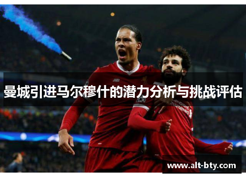 曼城引进马尔穆什的潜力分析与挑战评估