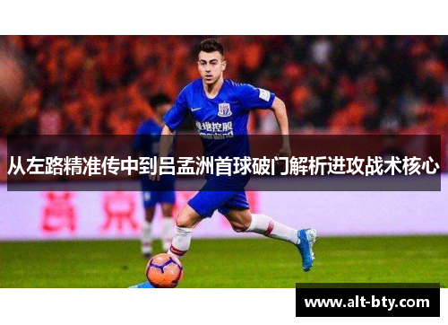 从左路精准传中到吕孟洲首球破门解析进攻战术核心