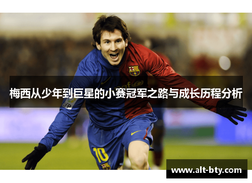 梅西从少年到巨星的小赛冠军之路与成长历程分析